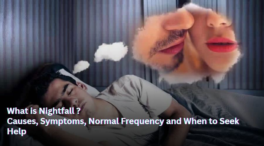 What is Nightfall? Causes, Symptoms, Normal Frequency and Treatment